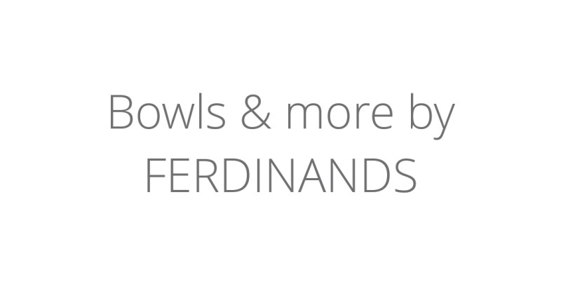 Bowls & more by FERDINANDS