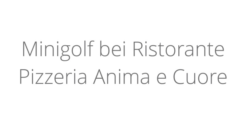 Minigolf bei Ristorante Pizzeria Anima e Cuore