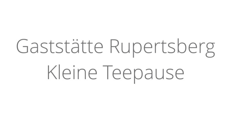 Gaststätte Rupertsberg Kleine Teepause Gaststätte Rupertsberg Kleine Teepause